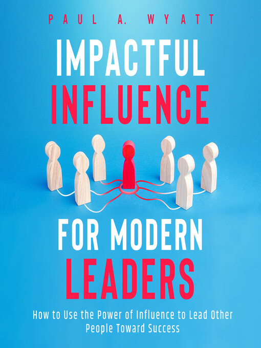 Title details for Impactful Influence for Modern Leaders by Paul A. Wyatt - Wait list